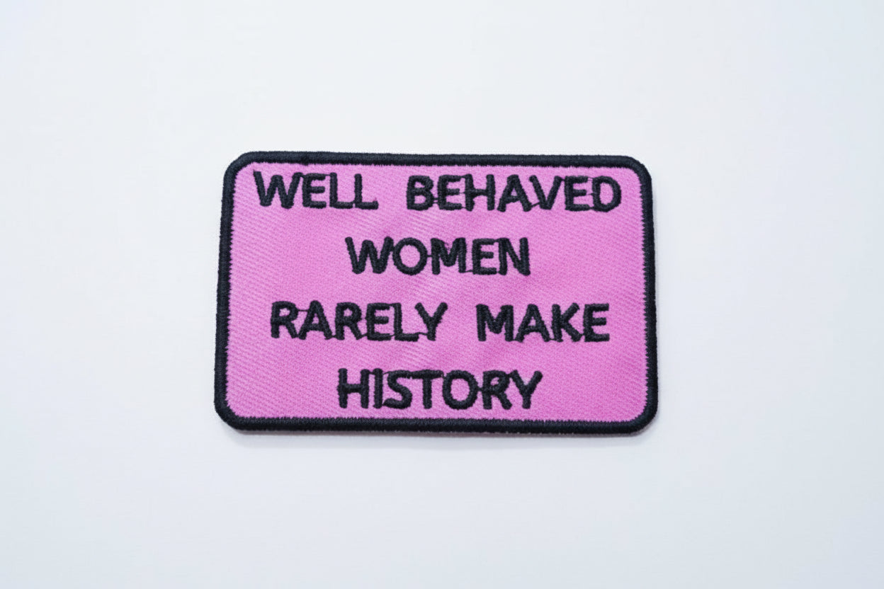 Well Behaved Women Rarely Make History